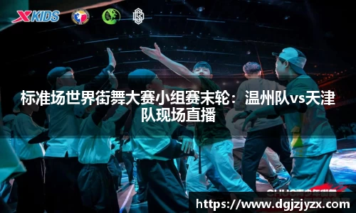 标准场世界街舞大赛小组赛末轮：温州队vs天津队现场直播