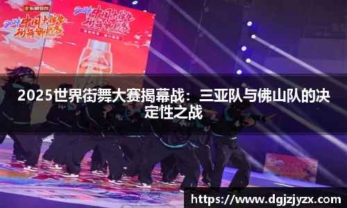 2025世界街舞大赛揭幕战：三亚队与佛山队的决定性之战