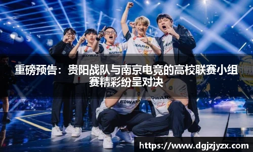 重磅预告：贵阳战队与南京电竞的高校联赛小组赛精彩纷呈对决