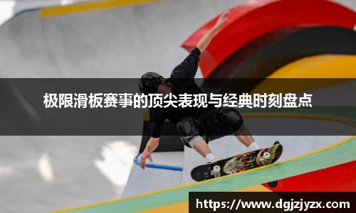 极限滑板赛事的顶尖表现与经典时刻盘点