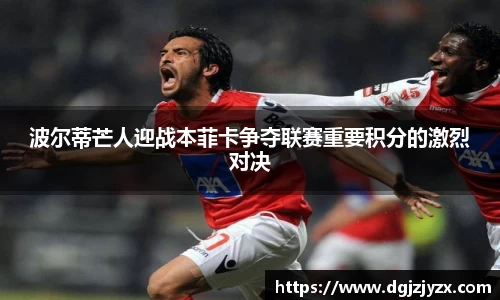 波尔蒂芒人迎战本菲卡争夺联赛重要积分的激烈对决